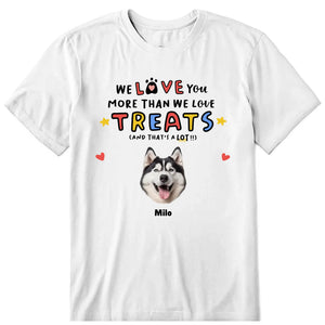 We Love You More Than We Love Treat Personalized T-Shirt, Hoodies & Sweatshirt - Photo, dog name can be customized