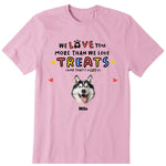 We Love You More Than We Love Treat Personalized T-Shirt, Hoodies & Sweatshirt - Photo, dog name can be customized