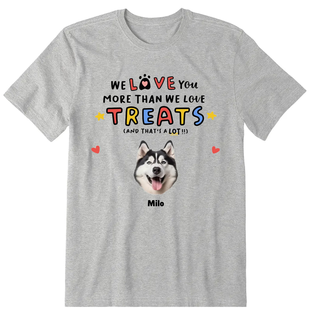 We Love You More Than We Love Treat Personalized T-Shirt, Hoodies & Sweatshirt - Photo, dog name can be customized