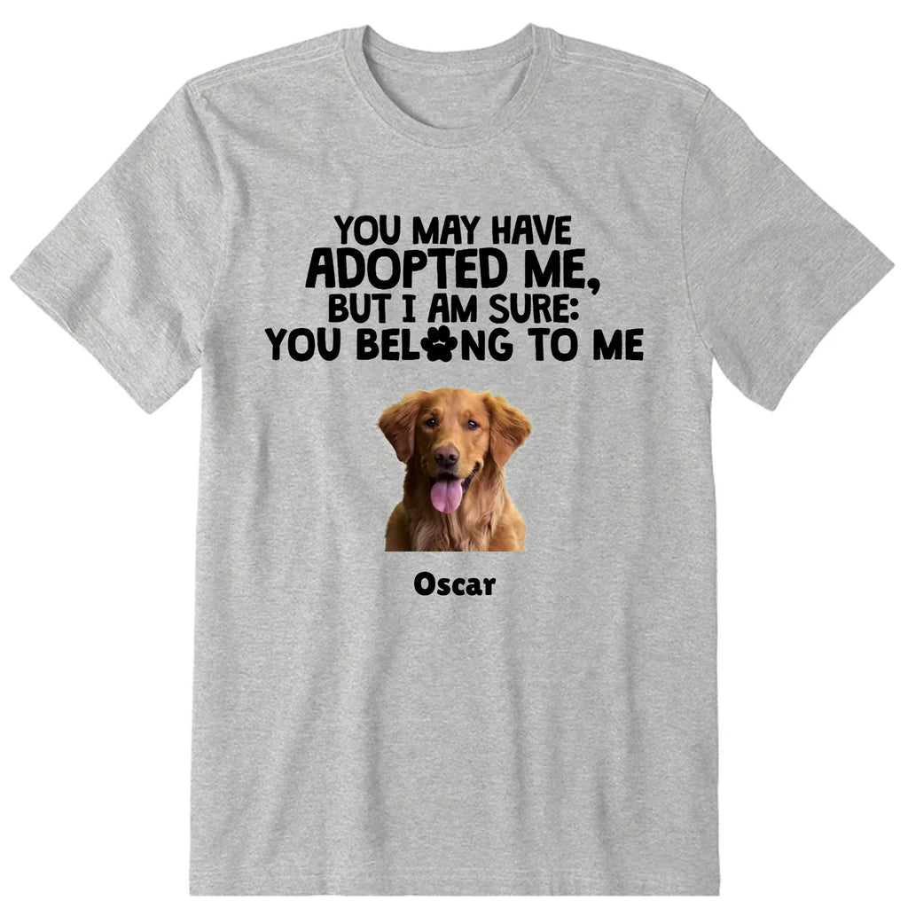 I Am Sure You Belong To Me Personalized T-Shirt, Hoodies & Sweatshirt - Photo, dog name can be customized